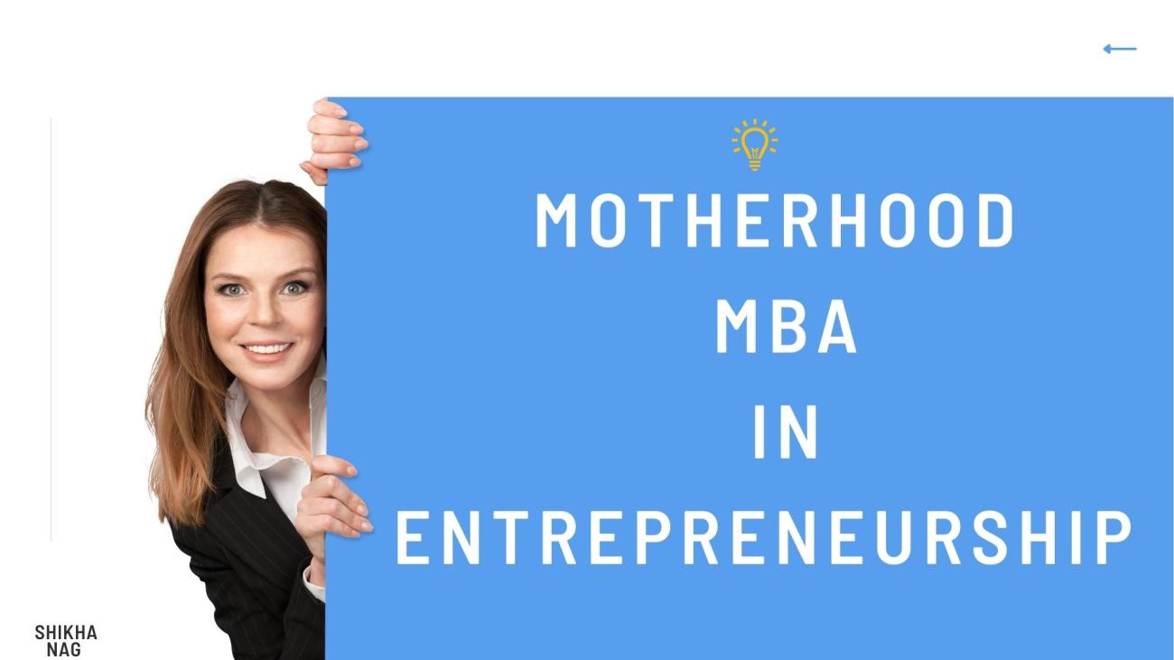 Motherhood is MBA in Entrepreneurship Looking at Entrepreneurship through the Lens of Motherhood